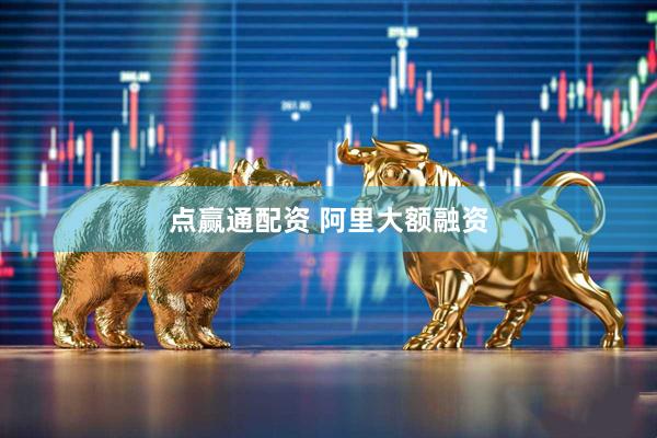 点赢通配资 阿里大额融资