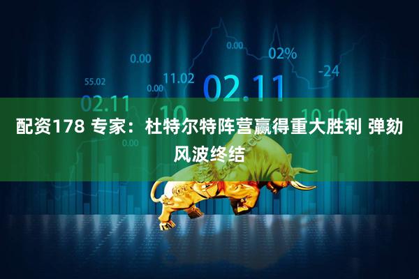 配资178 专家：杜特尔特阵营赢得重大胜利 弹劾风波终结